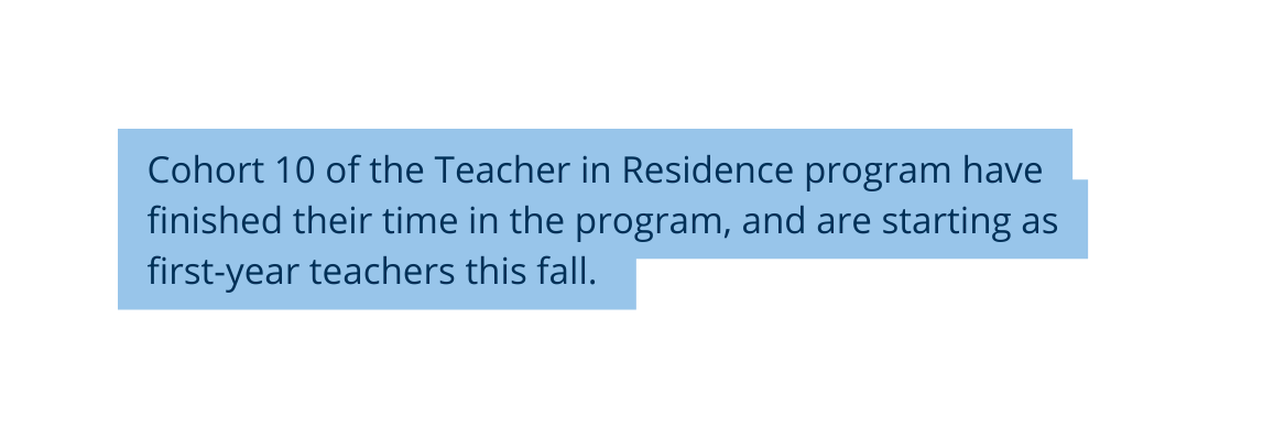 Cohort 10 of the Teacher in Residence program have finished their time in the program and are starting as first year teachers this fall